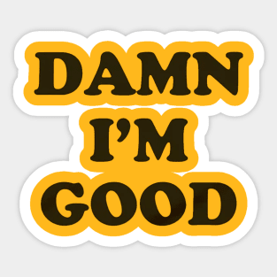 Damn I'm Good Sticker